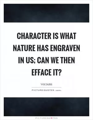 Character is what nature has engraven in us; can we then efface it? Picture Quote #1