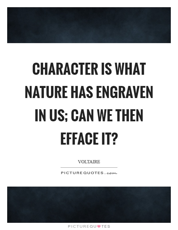 Character is what nature has engraven in us; can we then efface it? Picture Quote #1