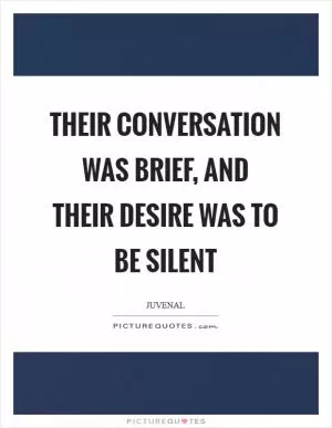 Their conversation was brief, and their desire was to be silent Picture Quote #1