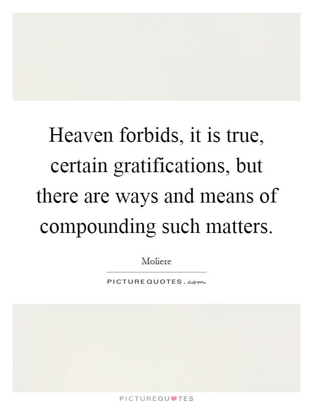 Heaven forbids, it is true, certain gratifications, but there are ways and means of compounding such matters Picture Quote #1