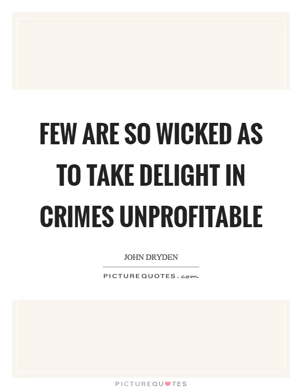 Few are so wicked as to take delight in crimes unprofitable Picture Quote #1