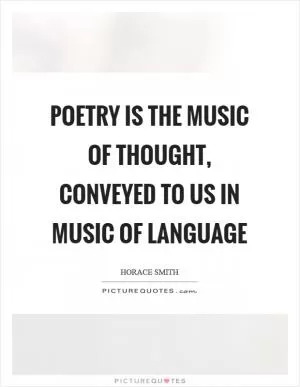 Poetry is the music of thought, conveyed to us in music of language Picture Quote #1