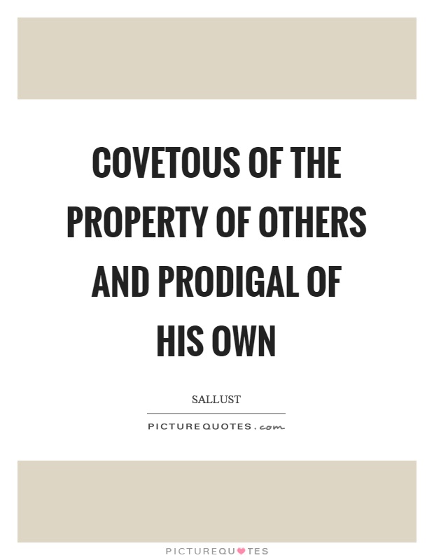Covetous of the property of others and prodigal of his own Picture Quote #1