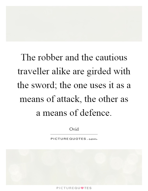 The robber and the cautious traveller alike are girded with the sword; the one uses it as a means of attack, the other as a means of defence Picture Quote #1