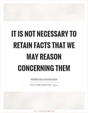 It is not necessary to retain facts that we may reason concerning them Picture Quote #1