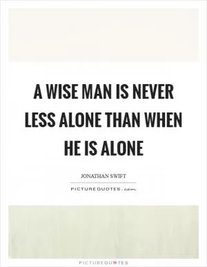 A wise man is never less alone than when he is alone Picture Quote #1