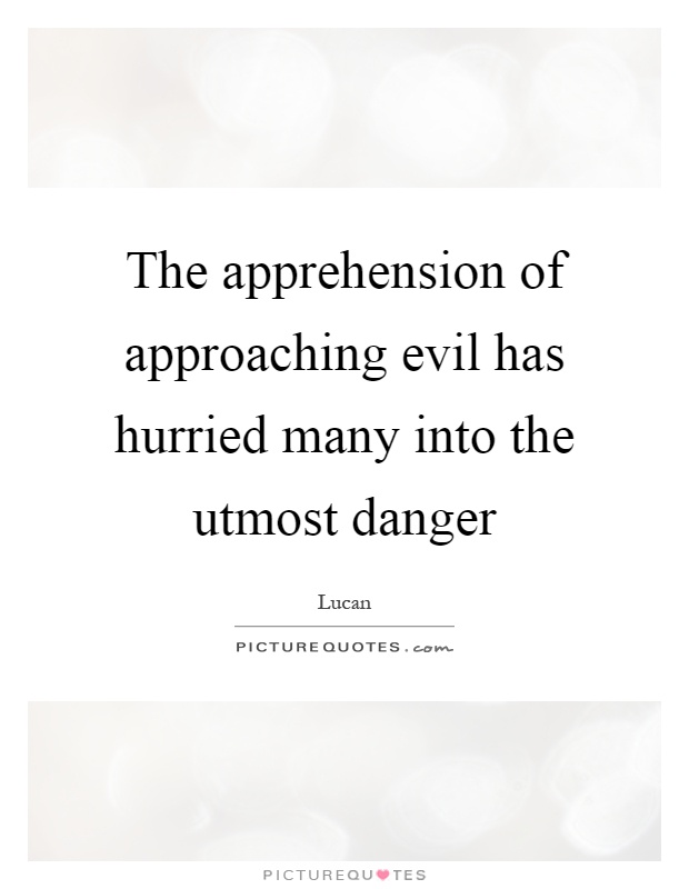 The apprehension of approaching evil has hurried many into the utmost danger Picture Quote #1