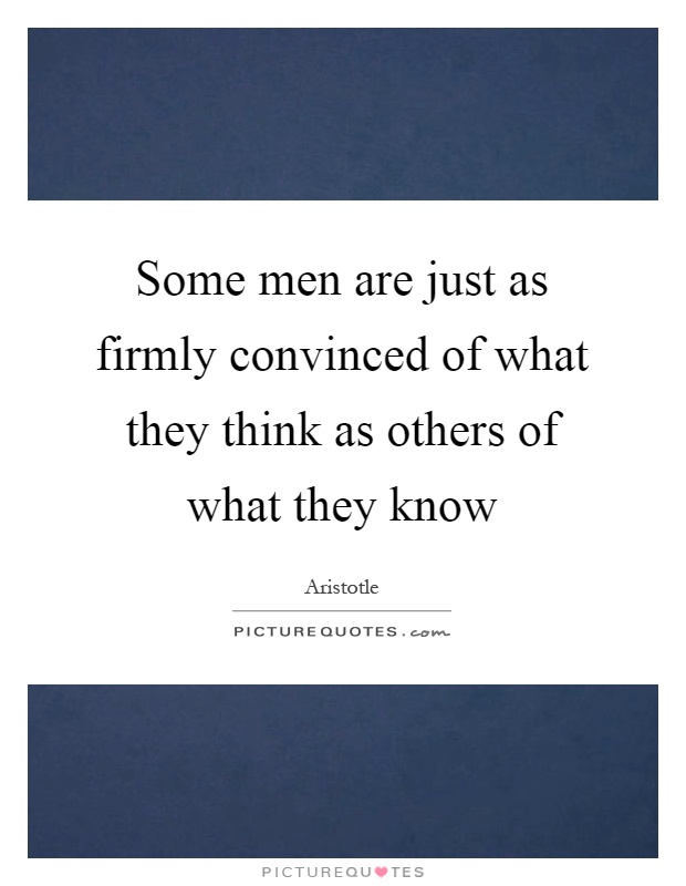Some men are just as firmly convinced of what they think as others of what they know Picture Quote #1