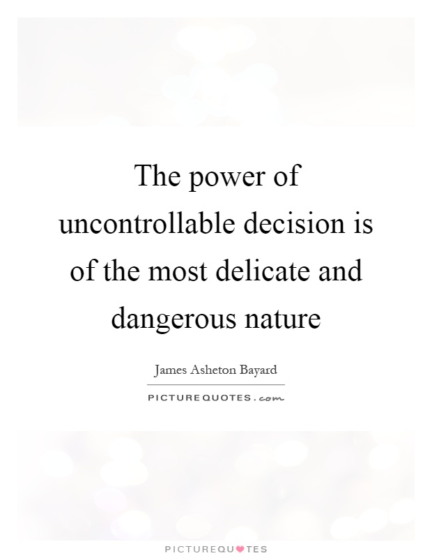 The power of uncontrollable decision is of the most delicate and dangerous nature Picture Quote #1