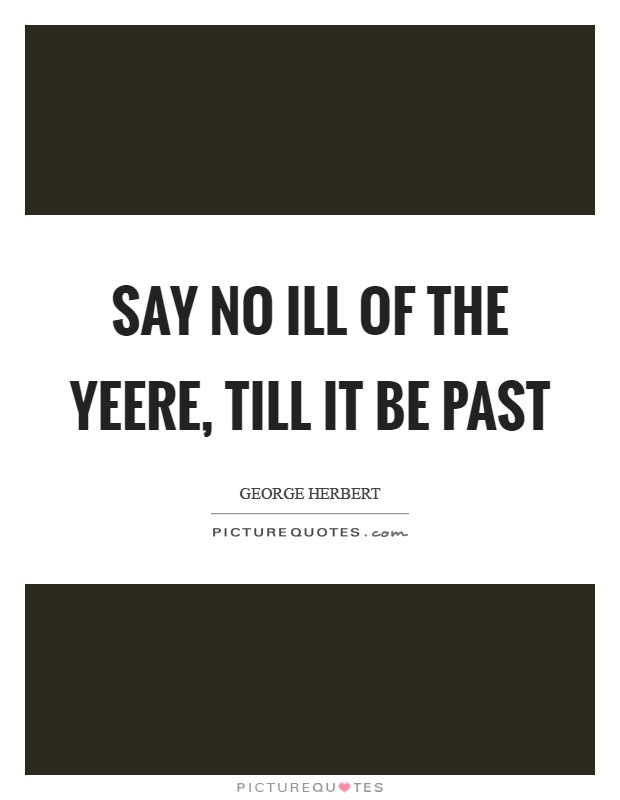 Say no ill of the yeere, till it be past Picture Quote #1