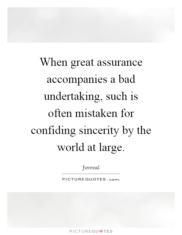 When great assurance accompanies a bad undertaking, such is often mistaken for confiding sincerity by the world at large Picture Quote #1