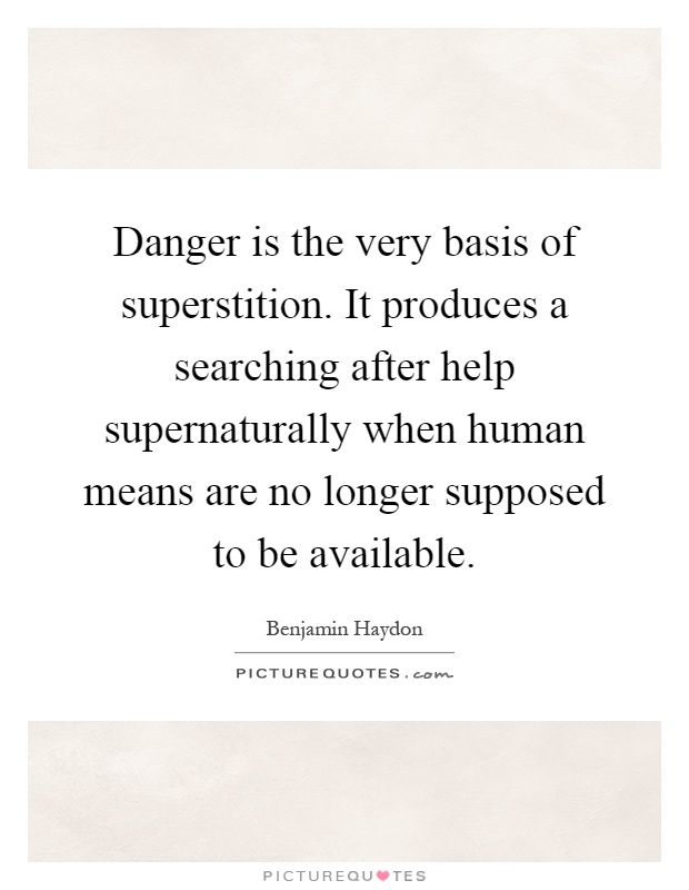 Danger is the very basis of superstition. It produces a searching after help supernaturally when human means are no longer supposed to be available Picture Quote #1