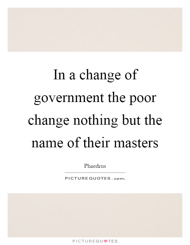 In a change of government the poor change nothing but the name of their masters Picture Quote #1