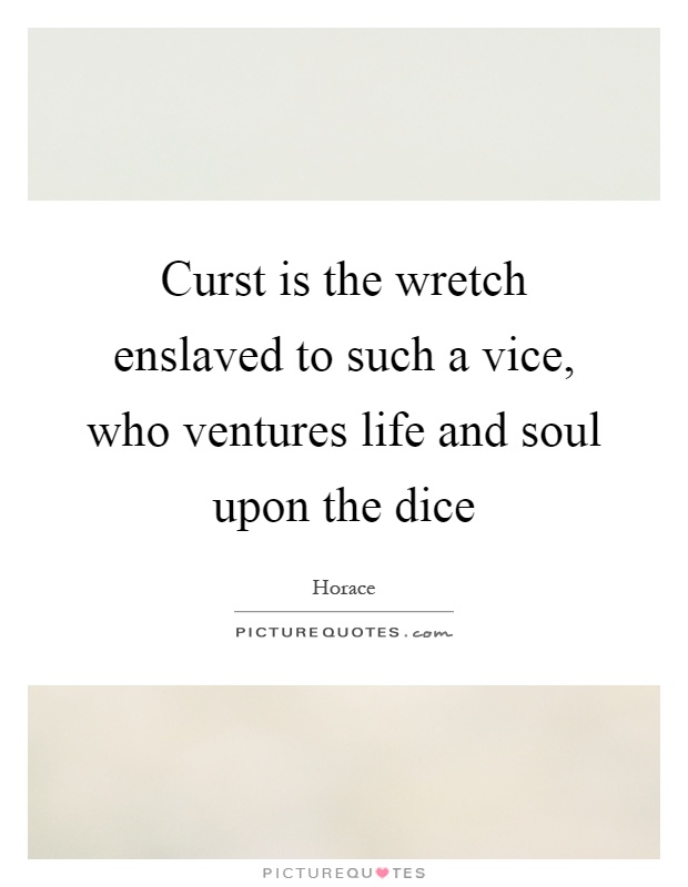 Curst is the wretch enslaved to such a vice, who ventures life and soul upon the dice Picture Quote #1