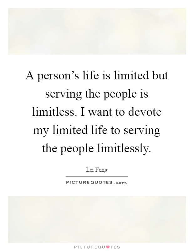 A person's life is limited but serving the people is limitless. I want to devote my limited life to serving the people limitlessly Picture Quote #1