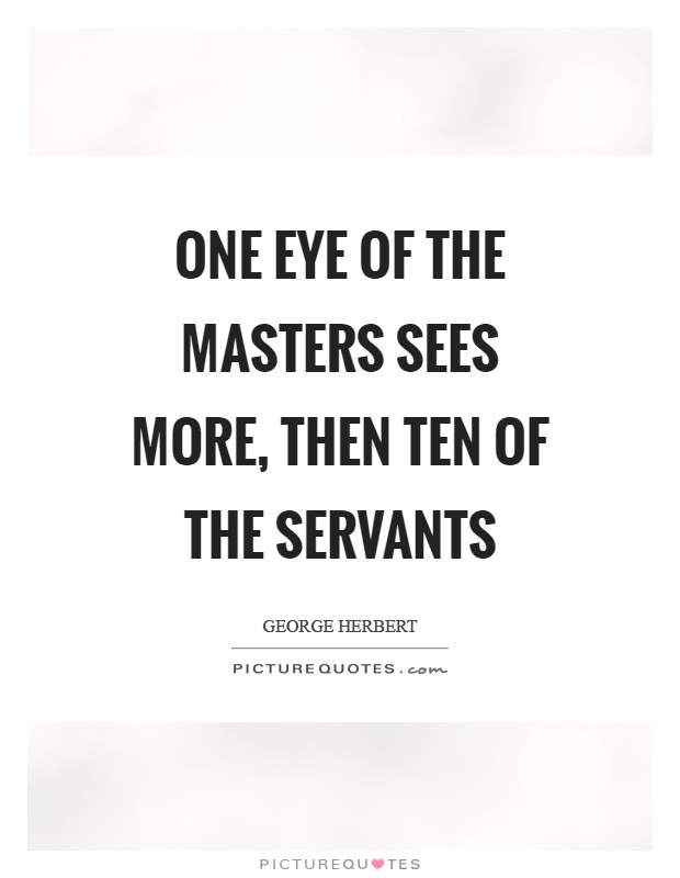 One eye of the masters sees more, then ten of the servants Picture Quote #1