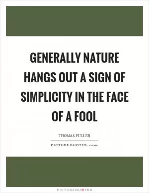 Generally nature hangs out a sign of simplicity in the face of a fool Picture Quote #1