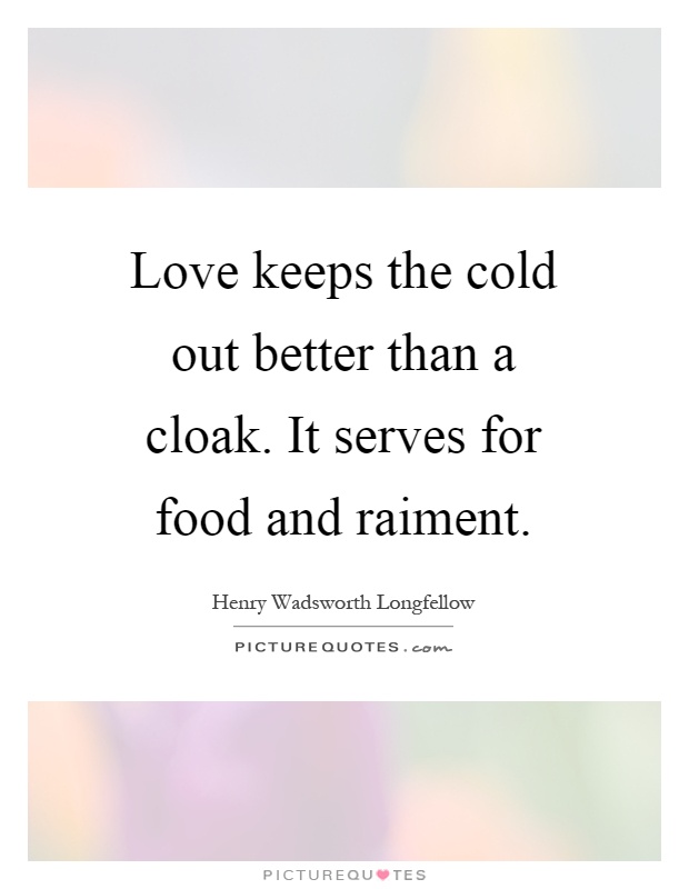 Love keeps the cold out better than a cloak. It serves for food and raiment Picture Quote #1