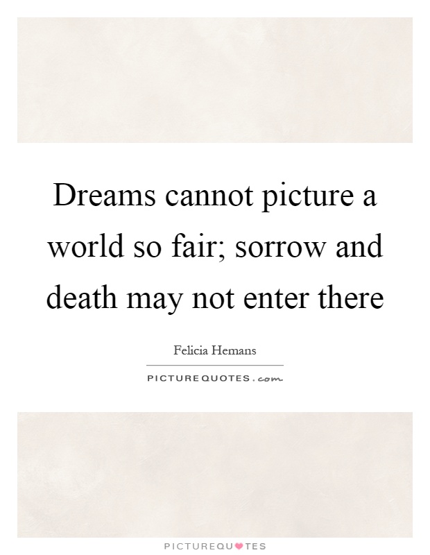 Dreams cannot picture a world so fair; sorrow and death may not enter there Picture Quote #1
