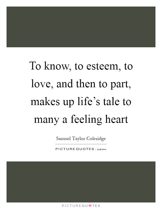 To know, to esteem, to love, and then to part, makes up life's tale to many a feeling heart Picture Quote #1