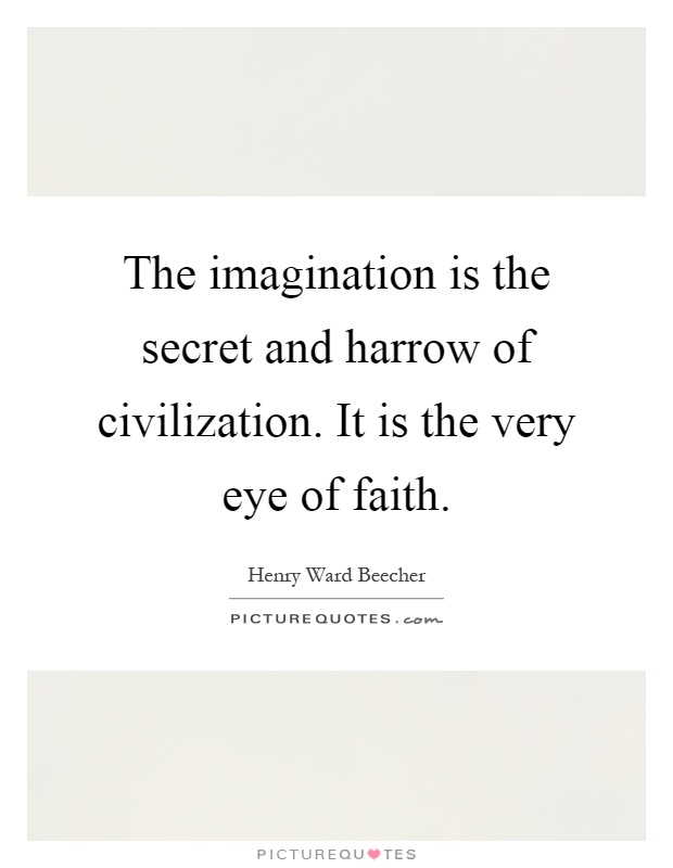 The imagination is the secret and harrow of civilization. It is the very eye of faith Picture Quote #1