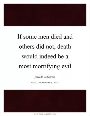 If some men died and others did not, death would indeed be a most mortifying evil Picture Quote #1