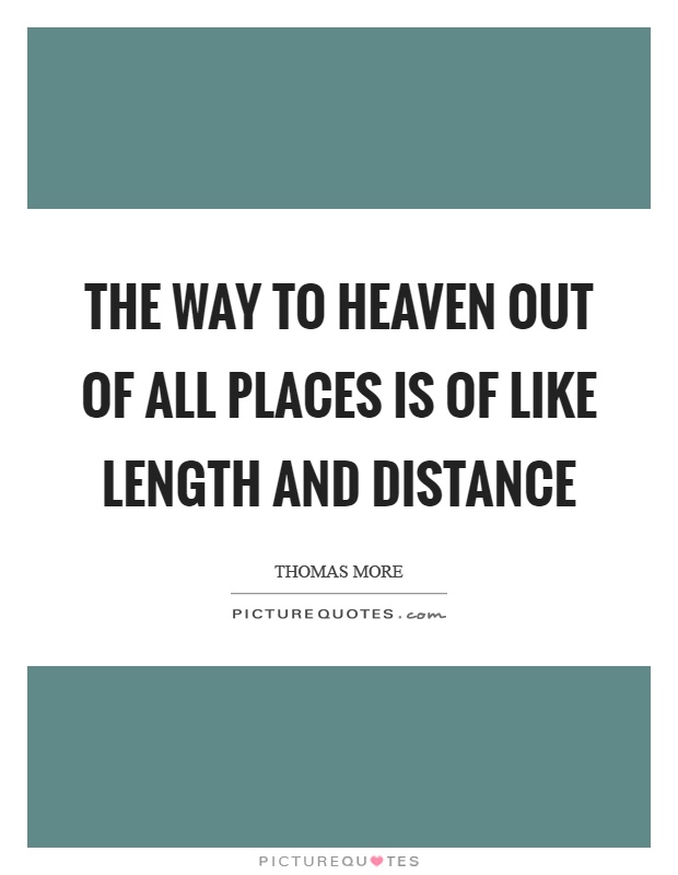 The way to heaven out of all places is of like length and distance Picture Quote #1