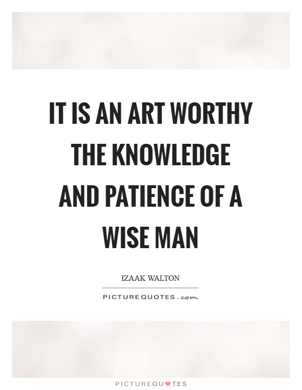 It is an art worthy the knowledge and patience of a wise man Picture Quote #1