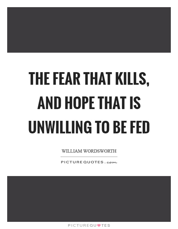 The fear that kills, and hope that is unwilling to be fed Picture Quote #1