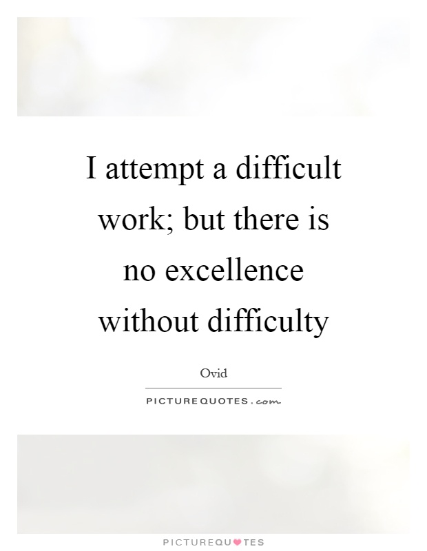 I attempt a difficult work; but there is no excellence without difficulty Picture Quote #1