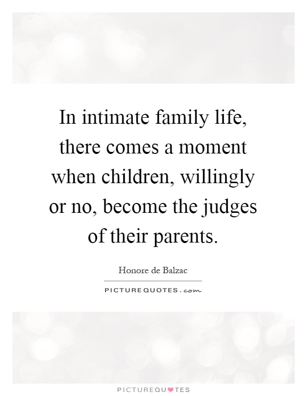 In intimate family life, there comes a moment when children, willingly or no, become the judges of their parents Picture Quote #1