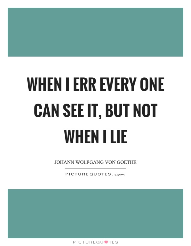 When I err every one can see it, but not when I lie Picture Quote #1