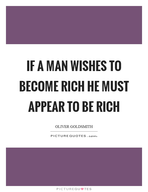 If a man wishes to become rich he must appear to be rich Picture Quote #1