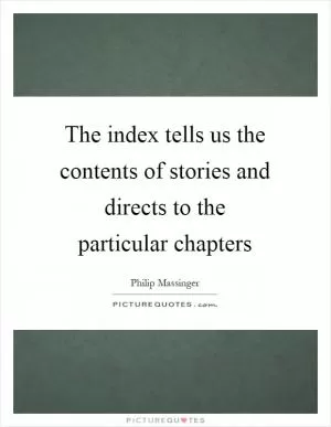 The index tells us the contents of stories and directs to the particular chapters Picture Quote #1