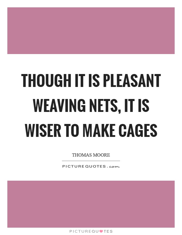 Though it is pleasant weaving nets, it is wiser to make cages Picture Quote #1