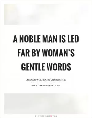 A noble man is led far by woman’s gentle words Picture Quote #1
