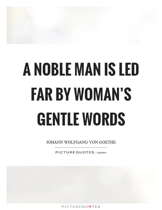 A noble man is led far by woman's gentle words Picture Quote #1