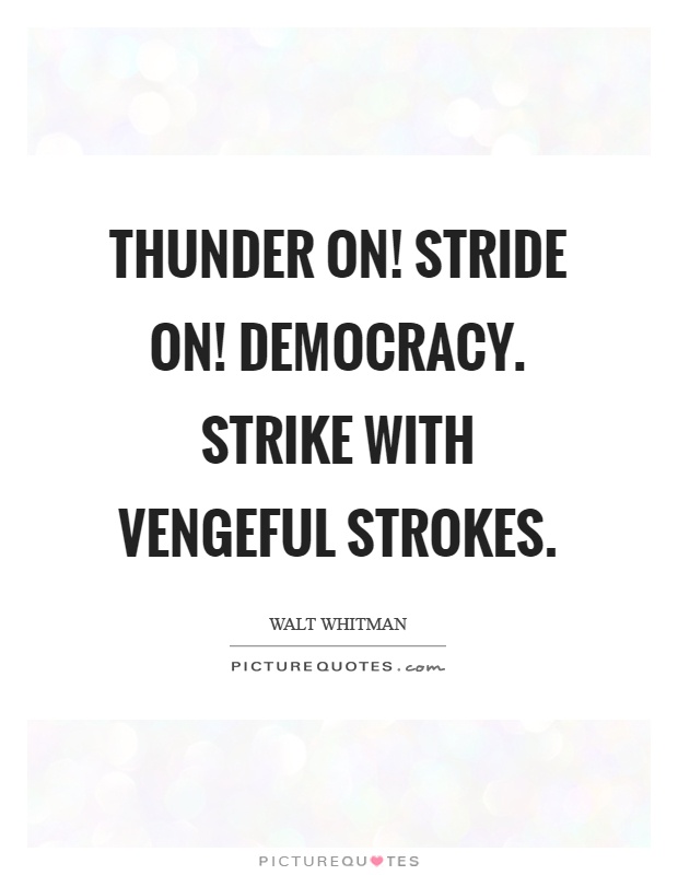 Thunder on! Stride on! Democracy. Strike with vengeful strokes Picture Quote #1