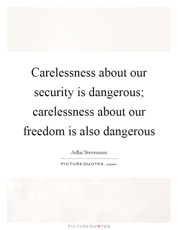 Carelessness about our security is dangerous; carelessness about our freedom is also dangerous Picture Quote #1