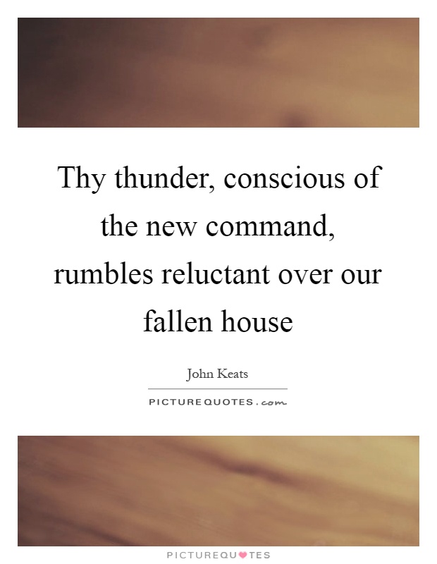 Thy thunder, conscious of the new command, rumbles reluctant over our fallen house Picture Quote #1
