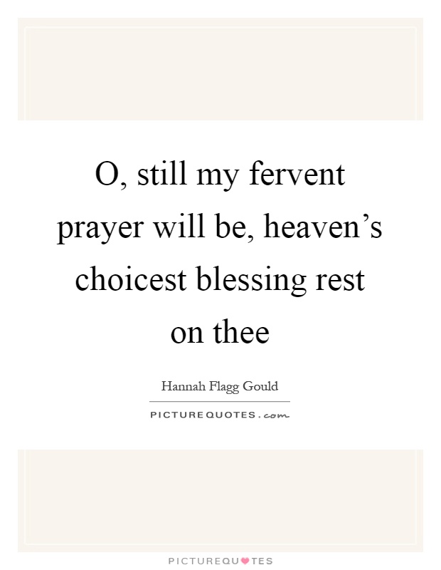 O, still my fervent prayer will be, heaven's choicest blessing rest on thee Picture Quote #1