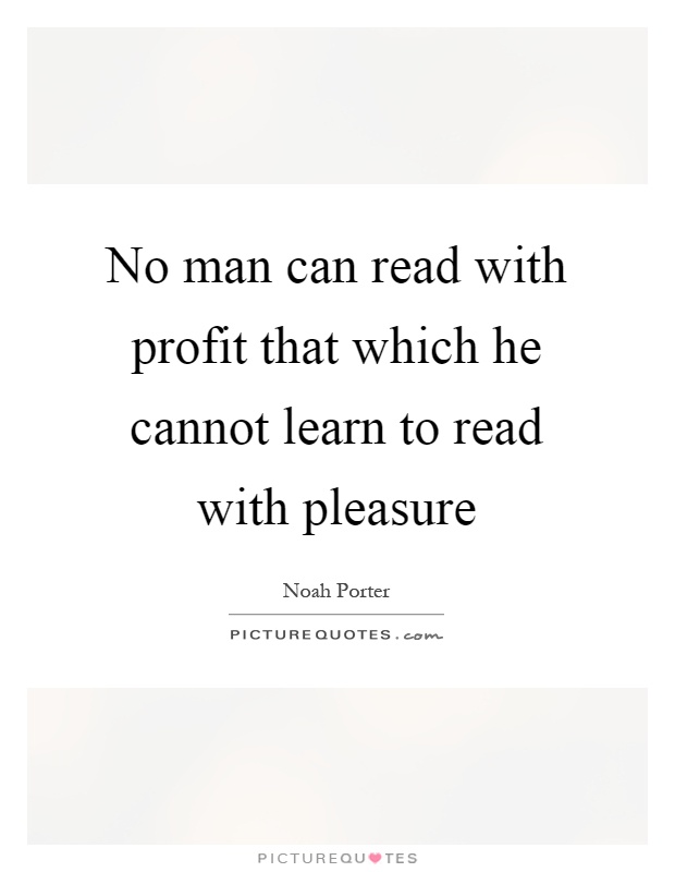 No man can read with profit that which he cannot learn to read with pleasure Picture Quote #1