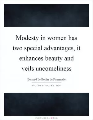 Modesty in women has two special advantages, it enhances beauty and veils uncomeliness Picture Quote #1