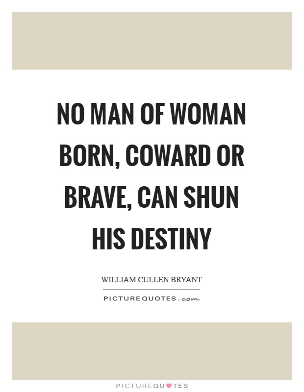 No man of woman born, coward or brave, can shun his destiny Picture Quote #1