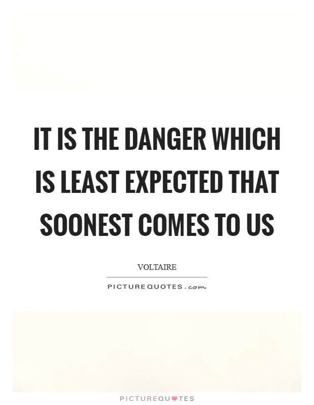 It is the danger which is least expected that soonest comes to us Picture Quote #1