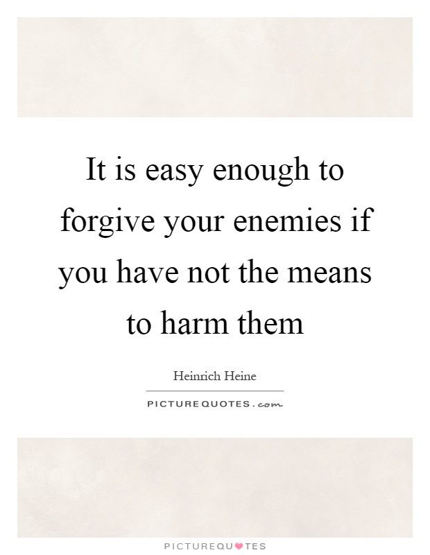 It is easy enough to forgive your enemies if you have not the means to harm them Picture Quote #1