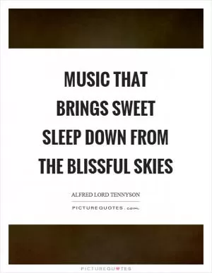 Music that brings sweet sleep down from the blissful skies Picture Quote #1