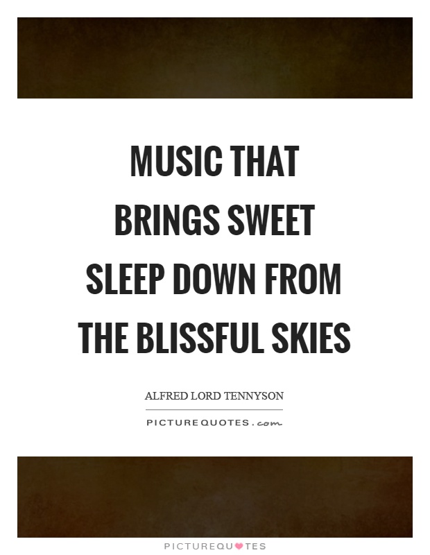 Music that brings sweet sleep down from the blissful skies Picture Quote #1