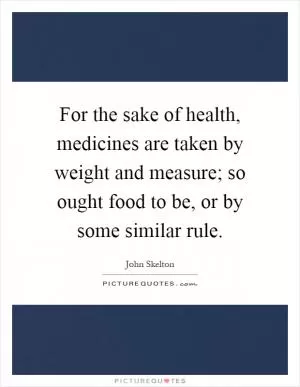 For the sake of health, medicines are taken by weight and measure; so ought food to be, or by some similar rule Picture Quote #1