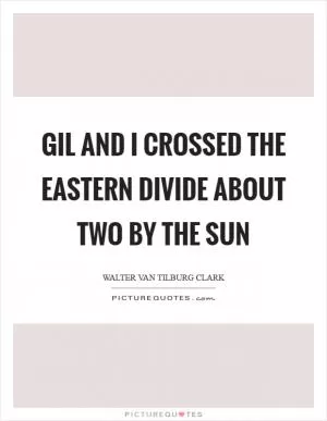 Gil and I crossed the eastern divide about two by the sun Picture Quote #1